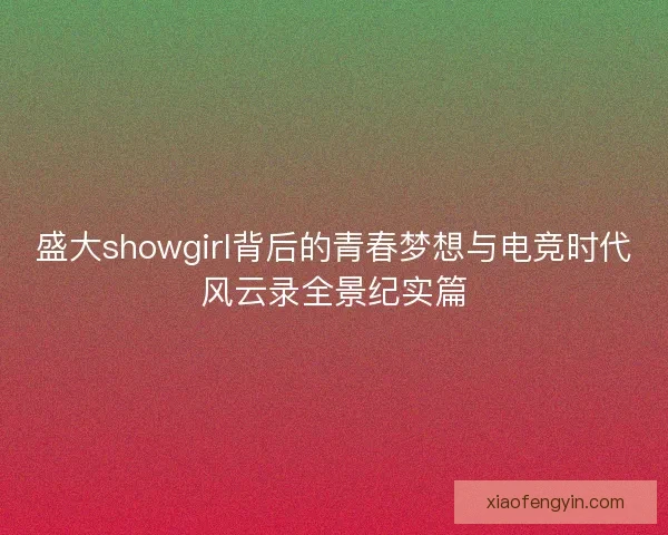 盛大showgirl背后的青春梦想与电竞时代风云录全景纪实篇 盛大showgirl背后的青春梦想与电竞时代风云录全景纪实篇